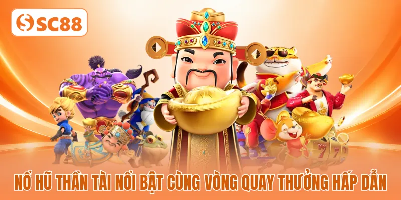 Nổ hũ thần tài nổi bật cùng vòng quay thưởng hấp dẫn